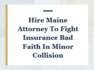 Hire Maine Lawyer for Insurance Bad Faith in Minor Collision