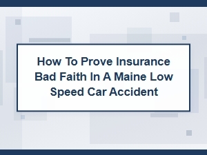 How to Prove Insurance Bad Faith in Maine Low-Speed Accident