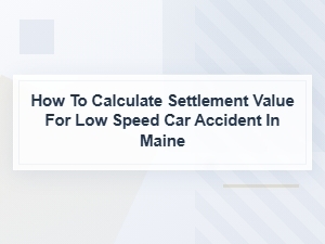 Calculating Maine Low-Speed Car Accident Settlement Value
