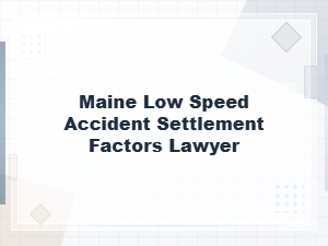 Lawyer Explains Maine Low Speed Accident Settlement Factors