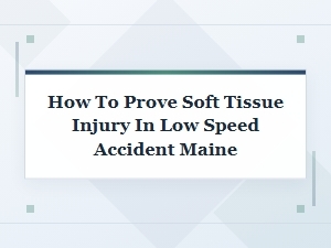 Proving Soft Tissue Injury in a Low-Speed Accident in Maine